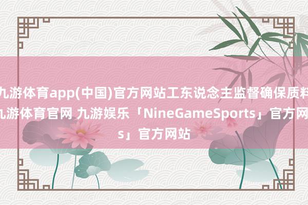 九游体育app(中国)官方网站工东说念主监督确保质料-九游体育官网 九游娱乐「NineGameSports」官方网站