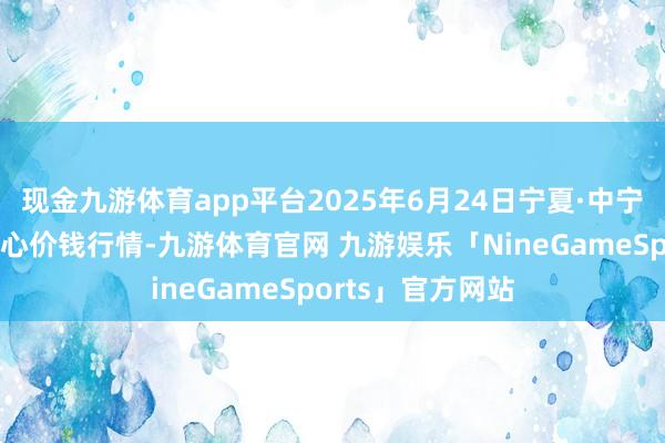 现金九游体育app平台2025年6月24日宁夏·中宁国外枸杞来往中心价钱行情-九游体育官网 九游娱乐「NineGameSports」官方网站