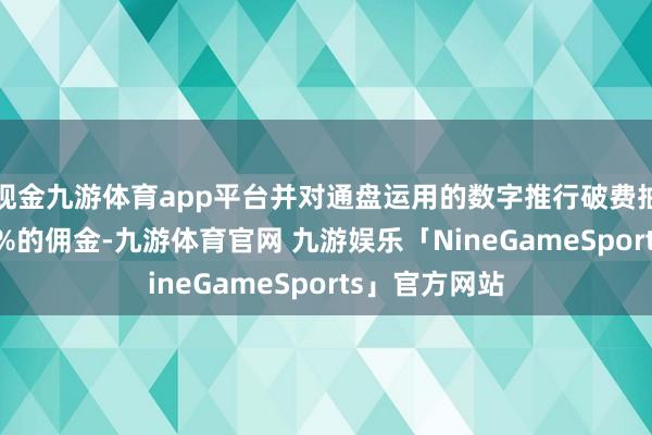 现金九游体育app平台并对通盘运用的数字推行破费抽取15%至30%的佣金-九游体育官网 九游娱乐「NineGameSports」官方网站