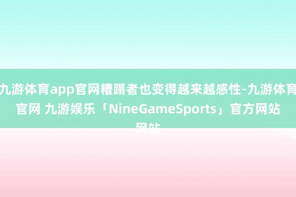 九游体育app官网糟蹋者也变得越来越感性-九游体育官网 九游娱乐「NineGameSports」官方网站