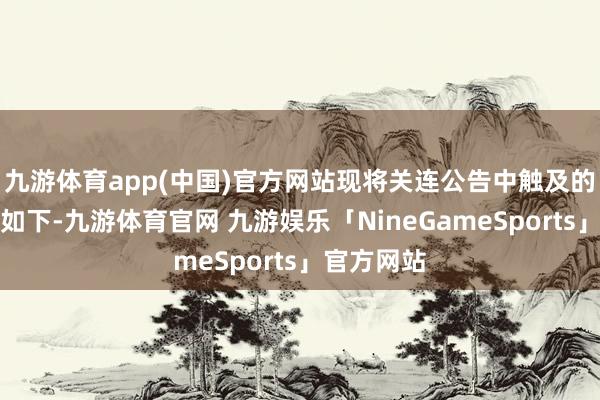 九游体育app(中国)官方网站现将关连公告中触及的实质改革如下-九游体育官网 九游娱乐「NineGameSports」官方网站