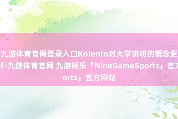 九游体育官网登录入口Kolento对大学讲明的概念更为功利-九游体育官网 九游娱乐「NineGameSports」官方网站