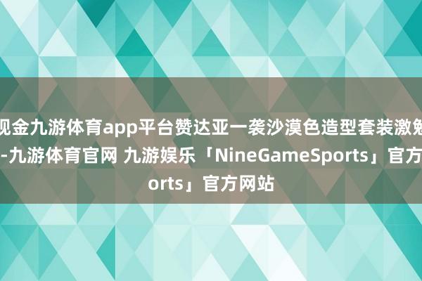 现金九游体育app平台赞达亚一袭沙漠色造型套装激勉热议-九游体育官网 九游娱乐「NineGameSports」官方网站