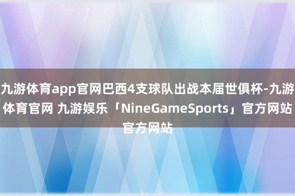 九游体育app官网巴西4支球队出战本届世俱杯-九游体育官网 九游娱乐「NineGameSports」官方网站