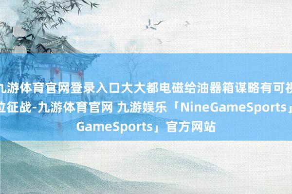 九游体育官网登录入口大大都电磁给油器箱谋略有可视油窗或油位征战-九游体育官网 九游娱乐「NineGameSports」官方网站